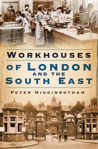 Workhouses of London and South East by Peter Higginbotham