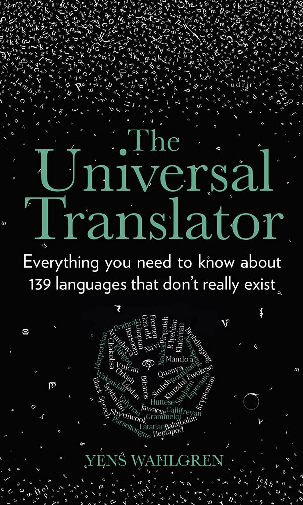 The Universal Translator: Everything You Need to Know about 139 Languages that Don't Really Exist by Yens Wahlgren