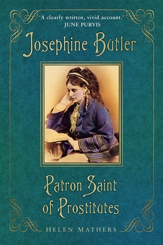 Josephine Butler: Patron Saint of Prostitutes by Helen Mathers