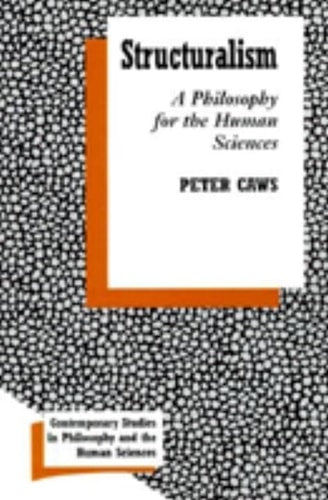 Structuralism: A Philosophy for the Human Sciences by Peter Caws
