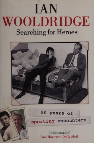 Searching for Heroes Fifty Years of Sporting Encounters. Ian Wooldridge by Ian Wooldridge