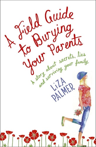 A Field Guide to Burying Your Parents by Liza Palmer