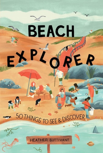 Beach Explorer 50 Things to See and Discover on the Beach by Heather Buttivant