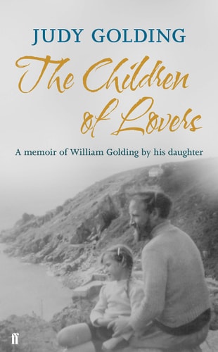 The Children of Lovers A Memoir of William Golding by His Daughter by Judy Golding