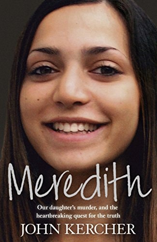 Meredith: Our Daughter's Murder and the Heartbreaking Quest for the Truth by John Kercher