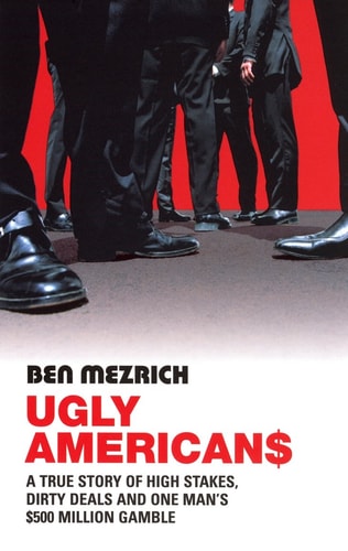 Ugly Americans The True Story of the Ivy League Cowboys who Raided Asia in Search of the American Dream by Ben Mezrich