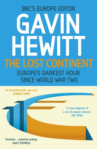 The Lost Continent: The BBC's Europe Editor on Europe's Darkest Hour Since World War Two by Gavin Hewitt