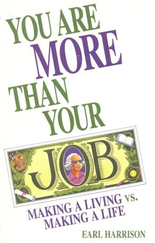 You Are More Than Your Job: Making a Living versus Making a Life by Earl Harrison