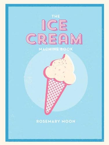 Ice Cream Machine Cookbook by Rosemary Moon
