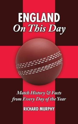 England On This Day: Cricket: Match History & Facts from Every Day of the Year by Richard Murphy