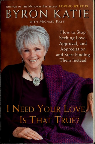 I Need Your Love - Is That True? How to Stop Seeking Love, Approval, and Appreciation and Start Finding Them Instead by Byron Katie, Michael Katz