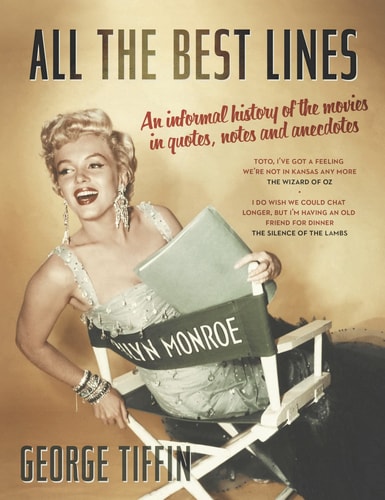 All the Best Lines: An Informal History of the Movies in Quotes, Notes and Anecdotes by George Tiffin
