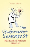 Undercover Scientist: Investigating the Mishaps of Everyday Life by Peter Bentley
