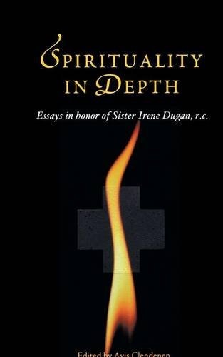 Spirtuality in Depth: Essays in Honor of Sister Irene Dugan, r.c. by Avis Clendenen