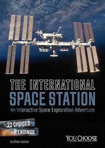 The International Space Station An Interactive Space Exploration Adventure by Allison Lassieur