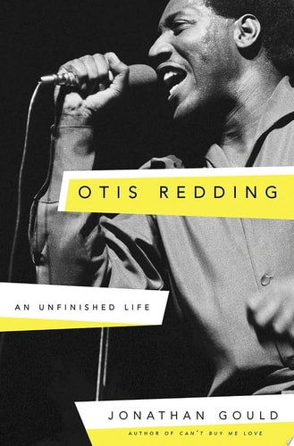 Otis Redding An Unfinished Life by Jonathan Gould