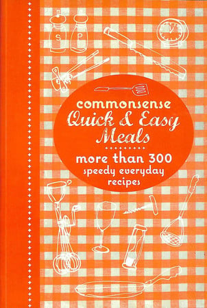 Commonsense quick & easy meals: more than 300 speedy everyday recipes