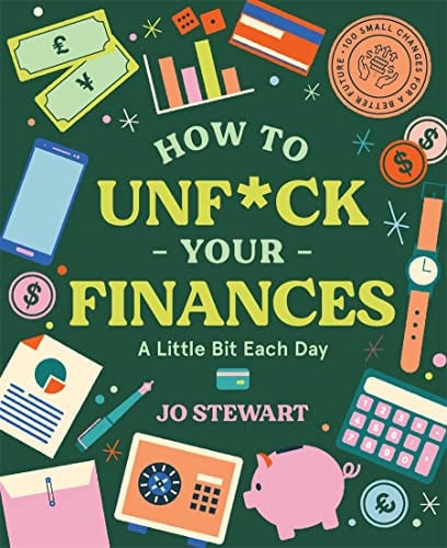 How to Unf*ck Your Finances a Little Bit Each Day 100 Small Changes for a Better Future by Jo Stewart