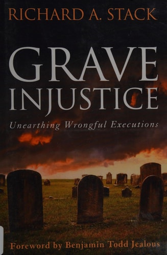 Grave Injustice: Unearthing Wrongful Executions by Richard A. Stack