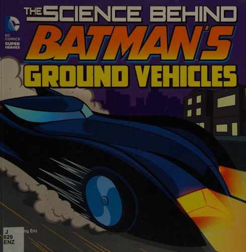 The Science Behind Batman's Ground Vehicles (DC Super Heroes: Science Behind Batman) by Tammy Enz