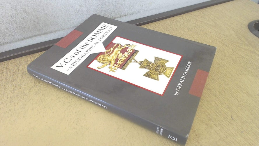 VCs of the Somme: A Biographical Portrait by Gerald Gliddon