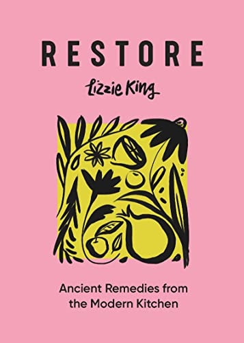 Restore Ancient Remedies from the Modern Kitchen by Lizzie King