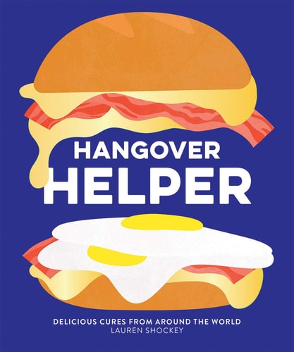 Hangover Helper: Delicious Cures from Around the World by Lauren Shockey