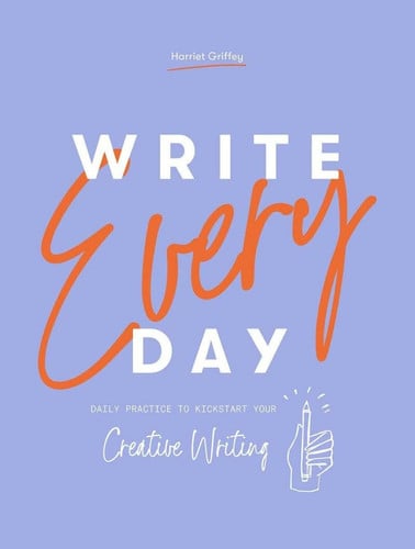 Write Every Day: Daily Practice to Kickstart Your Creative Writing by Harriet Griffey