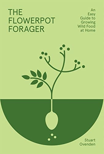 Flowerpot Forager An Easy Guide to Growing Wild Food at Home by Stuart Ovenden