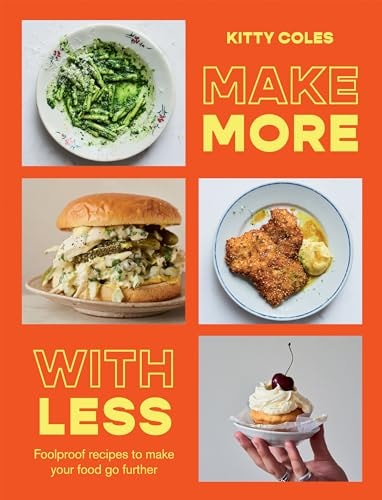 Make More with Less Foolproof Recipes to Make Your Food Go Further by Kitty Coles