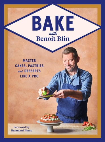 Bake with Benoit Blin Master Cakes, Pastries and Desserts Like a Professional by Benoit Blin