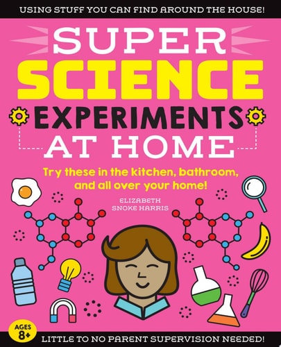 SUPER Science Experiments: At Home Try these in the kitchen, bathroom, and all over your home! by Elizabeth Snoke Harris