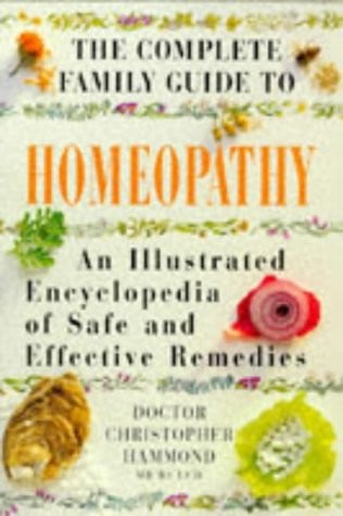 The complete family guide to homeopathy: an illustrated encyclopedia of safe and effective remedies by Hammond, Christopher