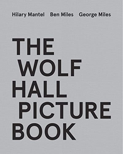 The Wolf Hall Picture Book by Hilary Mantel, Ben Miles, George Miles