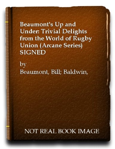 Beaumont's Up and Under: Trivial Delights from the World of Rugby Union by Mark Baldwin, Bill Beaumont