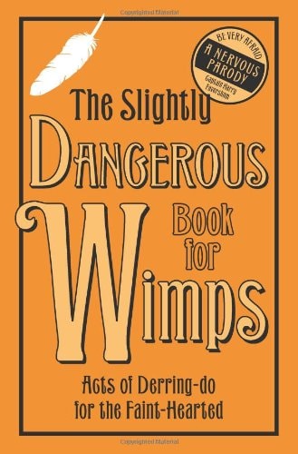 The Slightly Dangerous Book for Wimps Acts of Derring Do for the Faint-Hearted. H. Faversham by H. Faversham