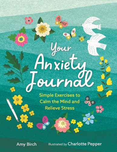 Your Anxiety Journal Simple Exercises to Calm the Mind and Relieve Stress by Amy Birch