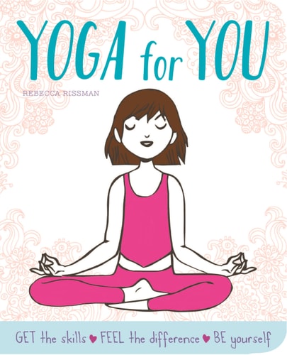Yoga for You: Feel Calmer, Stronger, Happier by Rebecca Rissman