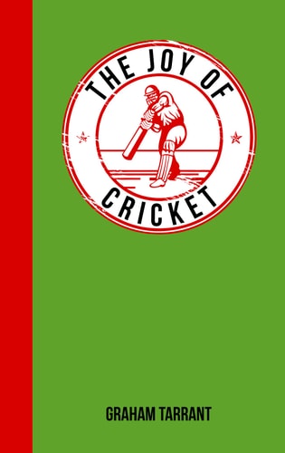 The Joy of Cricket: For Those Who Love a Good Innings by Graham Tarrant