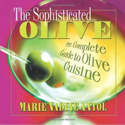 The Sophisticated Olive: The Complete Guide to Olive Cuisine by Marie Nadine Antol