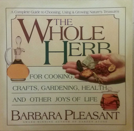 The Whole Herb: For Cooking, Crafts, Gardening, Health, and Other Joys of Life by Barbara Pleasant