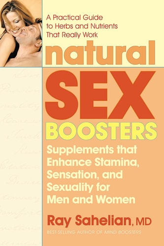 Natural Sex Boosters, Second Edition: Supplements that Enhance Stamina, Sensation, and Sexuality for Men and Women by Ray Sahelian
