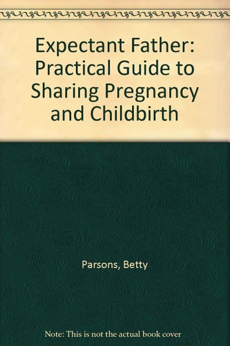 Expectant Father: Practical Guide to Sharing Pregn by Betty Parsons