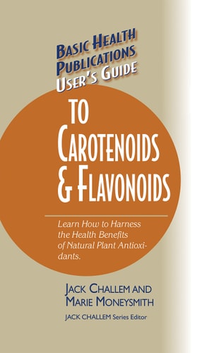 User's Guide to Carotenoids and Flavonoids by Jack Challem, Marie Moneysmith