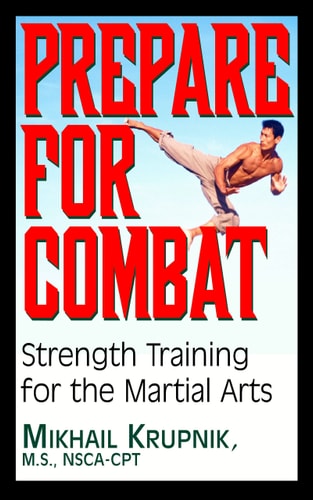 Prepare for Combat: Strength Training for the Martial Arts by Mikhail Krupnik