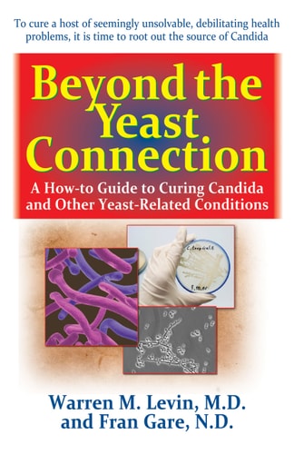 Beyond the Yeast Connection: A How-To Guide to Curing Candida and Other Yeast-Related Conditions by Warren M. Levin M.D., Fran Gare N.D.