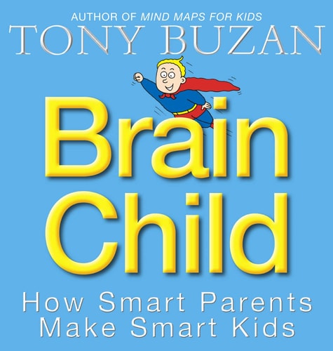 Brain Child : How Smart Parents Make Smart Kids by Tony Buzan