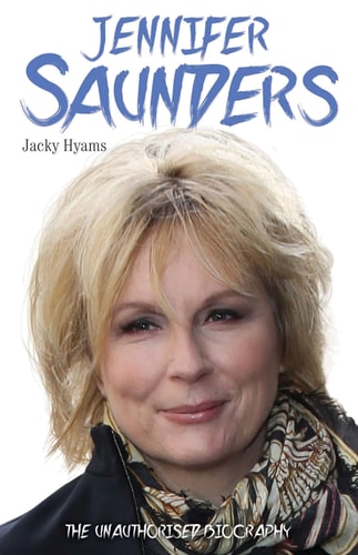 Jennifer Saunders: The Unauthorised Biography by Jacky Hyams