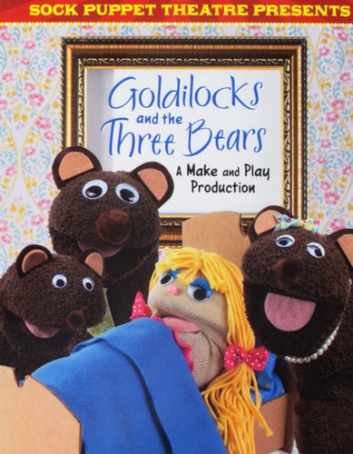 Sock Puppet Theatre Presents Goldilocks and the Three Bears A Make and Play Production by Christopher L. Harbo