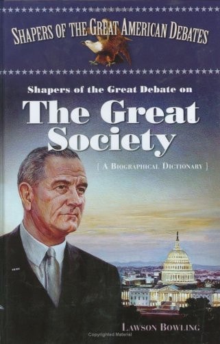 Shapers of the Great Debate on the Great Society: A Biographical Dictionary (Shapers of the Great American Debates) by Lawson Bowling